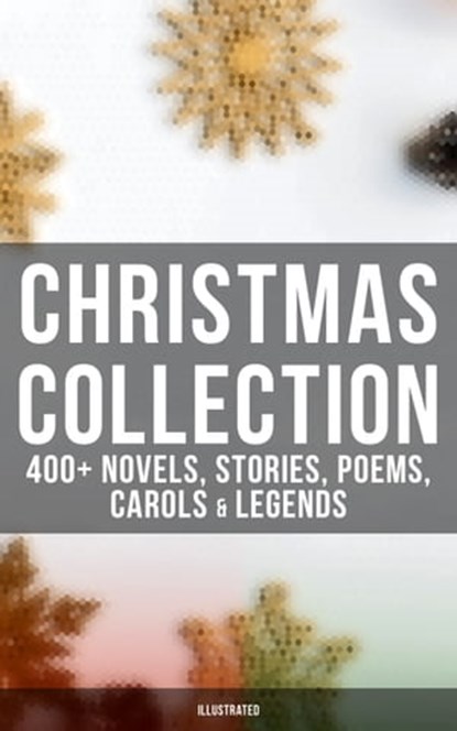 Christmas Collection: 400+ Novels, Stories, Poems, Carols & Legends (Illustrated), Louis Stevenson ; Louisa May Alcott ; O. Henry ; Mark Twain ; Beatrix Potter ; Charles Dickens ; William Shakespeare ; Harriet Beecher Stowe ; Emily Dickinson ; Rudyard Kipling ; Hans Christian Andersen ; Selma Lagerlöf ; Fyodor Dostoevsky ; Martin Luther - Ebook - 4057664129178