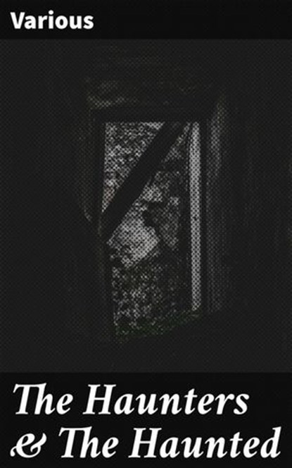 The Haunters & The Haunted, Edgar Allan Poe ; George MacDonald ; Thomas Hardy ; Walter Scott ; Sir George Douglas ; Will Carleton ; Greville MacDonald ; William Hunt ; Arnold Bennett ; Douglas Hyde - Ebook - 4057664130532