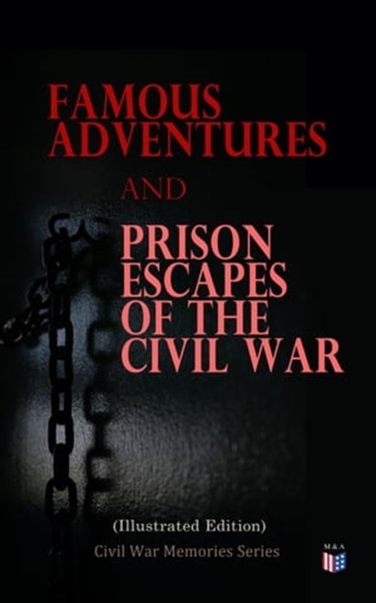 Famous Adventures and Prison Escapes of the Civil War (Illustrated Edition), William Pittenger ; A.E. Richards ; Basil W. Duke ; Orlando B. Willcox ; Thomas H. Hines ; Frank E. Moran ; W.H. Shelton ; John Taylor Wood ; Anonymous - Ebook - 4057664130693