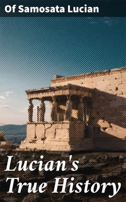 Lucian's True History, Of Samosata Lucian ; Chloe Byrne - Ebook - 4057664136480