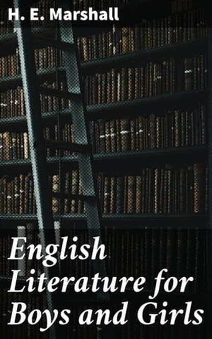 English Literature for Boys and Girls, H. E. Marshall ; Kara Brackley - Ebook - 4057664137562