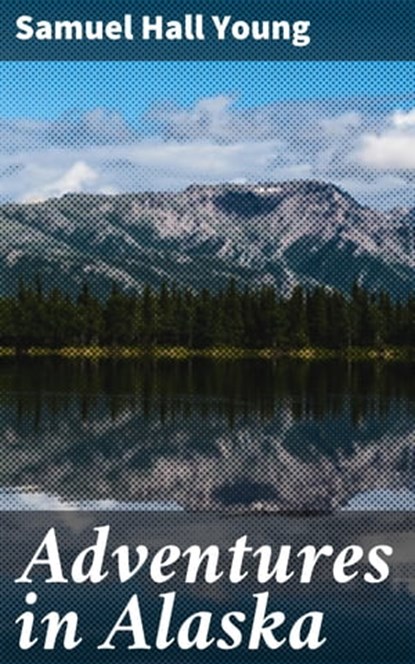 Adventures in Alaska, Samuel Hall Young - Ebook - 4057664138897