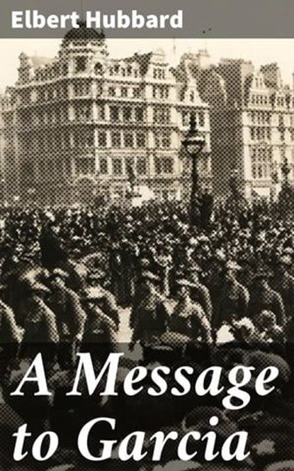 A Message to Garcia, Elbert Hubbard - Ebook - 4057664139177
