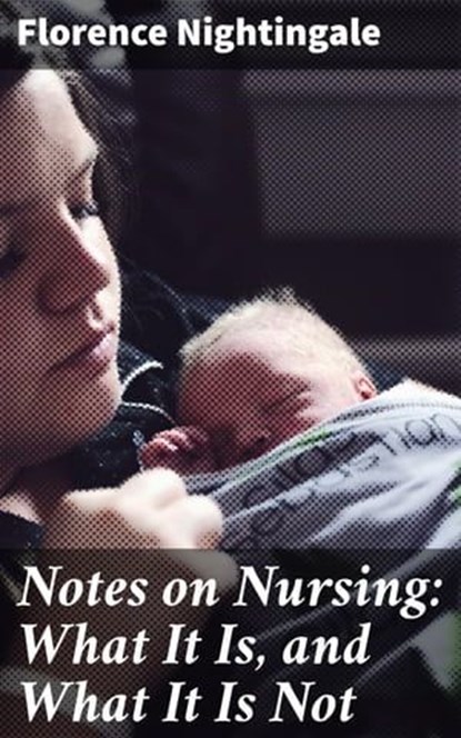 Notes on Nursing: What It Is, and What It Is Not, Florence Nightingale - Ebook - 4057664141989