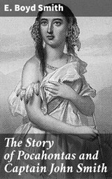 The Story of Pocahontas and Captain John Smith - E. Boyd Smith ; Spencer Delaney - 4057664142566