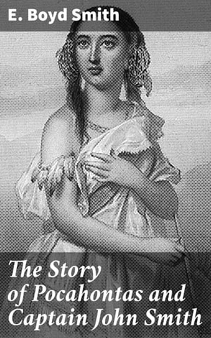 The Story of Pocahontas and Captain John Smith, E. Boyd Smith - Ebook - 4057664142566