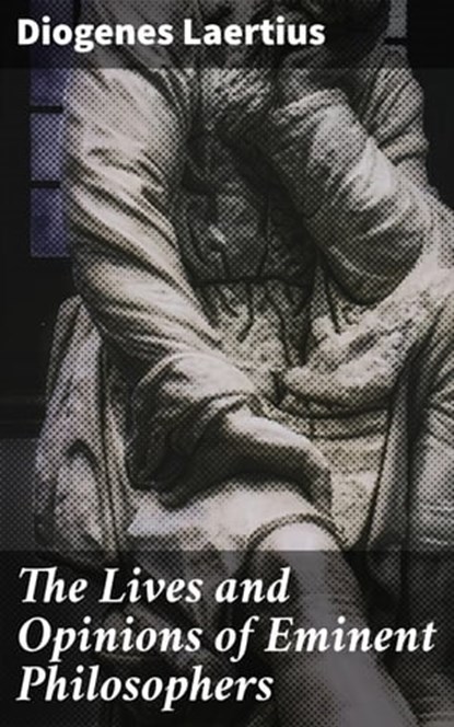 The Lives and Opinions of Eminent Philosophers, Diogenes Laertius ; Tessa Benson - Ebook - 4057664148056