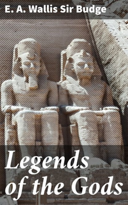 Legends of the Gods, E. A. Wallis Sir Budge - Ebook - 4057664149565