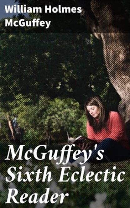 McGuffey's Sixth Eclectic Reader, William Holmes McGuffey - Ebook - 4057664155887