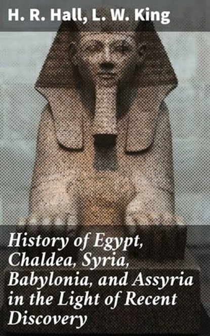 History of Egypt, Chaldea, Syria, Babylonia, and Assyria in the Light of Recent Discovery, H. R. Hall ; L. W. King - Ebook - 4057664158628