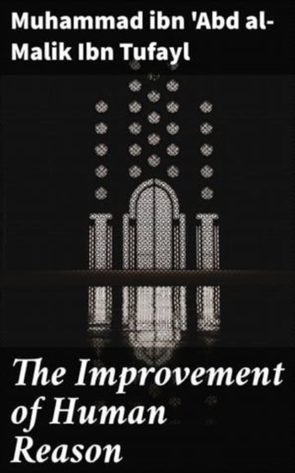 The Improvement of Human Reason, Muhammad ibn 'Abd al-Malik Ibn Tufayl - Ebook - 4057664160355