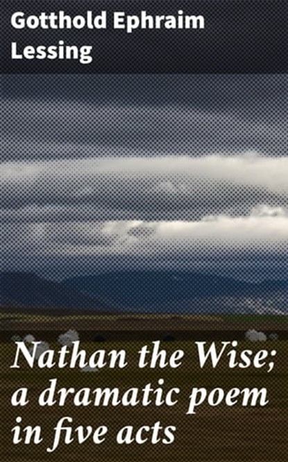 Nathan the Wise; a dramatic poem in five acts, Gotthold Ephraim Lessing - Ebook - 4057664164858
