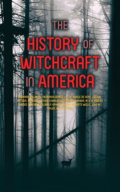 The History of Witchcraft in America, Howard Williams ; Frederick George Lee ; M. Schele de Vere ; Cotton Mather ; Increase Mather ; Charles Wentworth Upham ; M. V. B. Perley ; James Thacher ; William P. Upham ; Samuel Roberts Wells ; John M. Taylor ; Allen Putnam - Ebook - 4057664165022