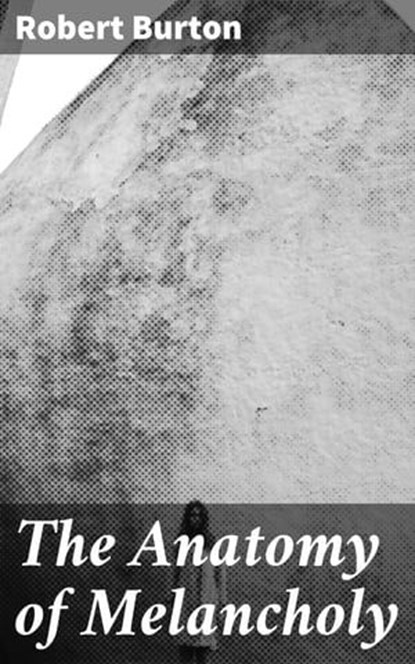 The Anatomy of Melancholy, Robert Burton - Ebook - 4057664170408
