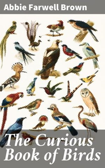 The Curious Book of Birds, Abbie Farwell Brown - Ebook - 4057664171078