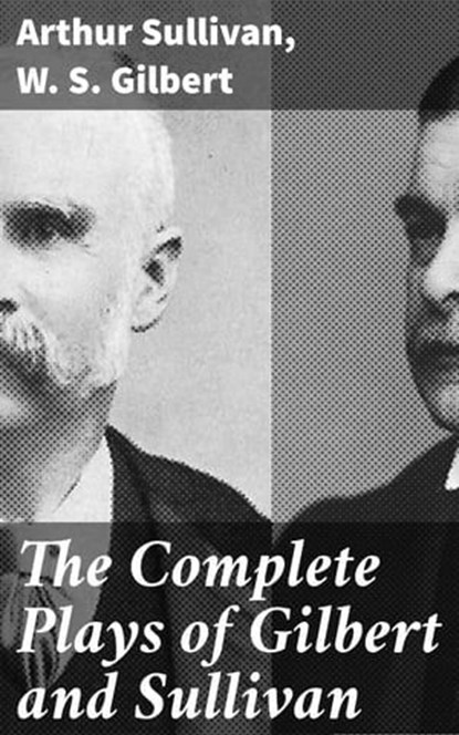 The Complete Plays of Gilbert and Sullivan, Arthur Sullivan ; W. S. Gilbert ; Soren Fenworth - Ebook - 4057664174185