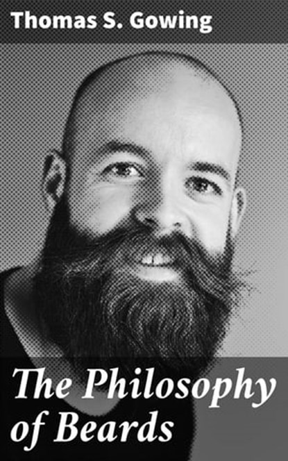 The Philosophy of Beards, Thomas S. Gowing - Ebook - 4057664176042