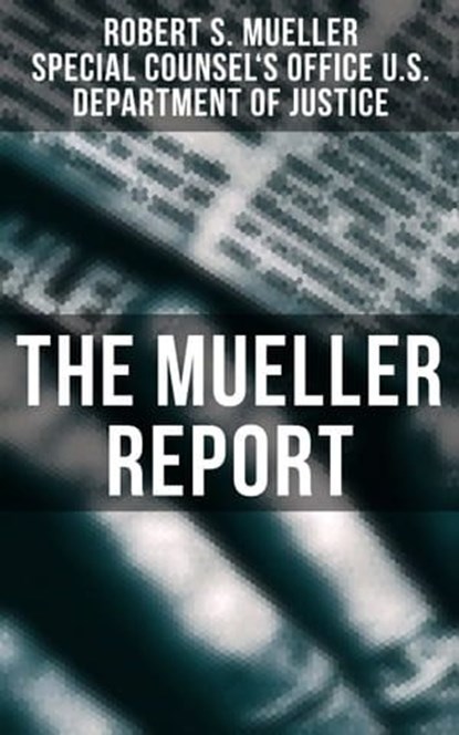 The Mueller Report, Robert S. Mueller ; Special Counsel's Office U.S. Department of Justice - Ebook - 4057664177506
