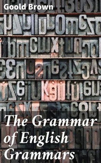 The Grammar of English Grammars, Goold Brown - Ebook - 4057664182173