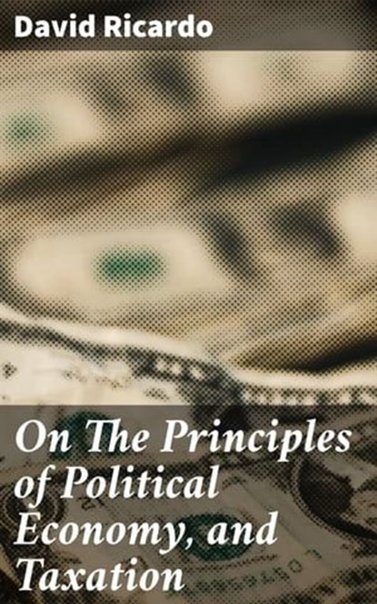 On The Principles of Political Economy, and Taxation, David Ricardo ; Kelsey Bates - Ebook - 4057664186744