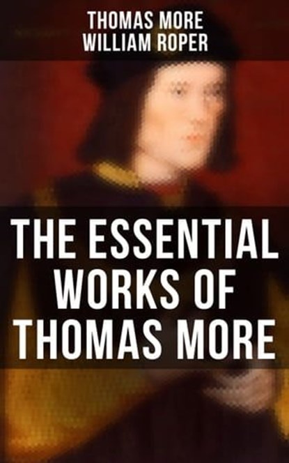 The Essential Works of Thomas More, Thomas More ; William Roper - Ebook - 4057664187796