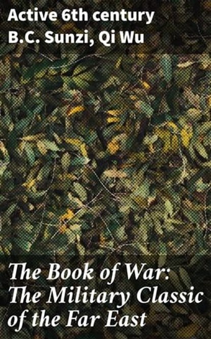 The Book of War: The Military Classic of the Far East, active 6th century B.C. Sunzi ; Qi Wu ; Everett Lockmere - Ebook - 4057664188373