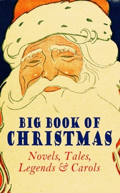 Big Book of Christmas Novels, Tales, Legends & Carols (Illustrated Edition), Mark Twain ; Beatrix Potter ; Louisa May Alcott ; Charles Dickens ; O. Henry ; William Shakespeare ; Harriet Beecher Stowe ; Emily Dickinson ; Robert Louis Stevenson ; Rudyard Kipling ; Hans Christian Andersen ; Selma Lagerlöf ; Fyodor Dostoevsky ; Martin - Ebook - 4057664557094