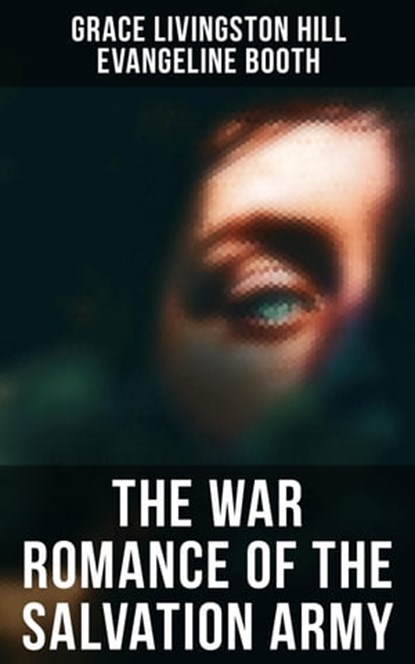 The War Romance of the Salvation Army, Grace Livingston Hill ; Evangeline Booth ; Easton Price - Ebook - 4057664559913