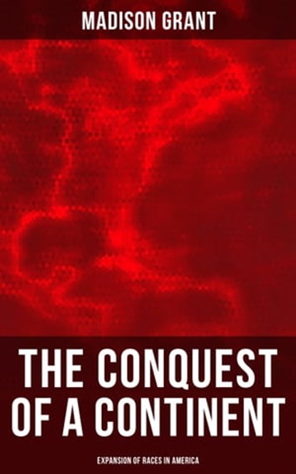 The Conquest of a Continent: Expansion of Races in America, Madison Grant ; Melanie Harper - Ebook - 4057664560681