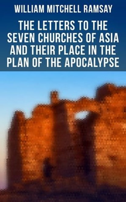The Letters to the Seven Churches of Asia and Their Place in the Plan of the Apocalypse, William Mitchell Ramsay - Ebook - 4057664560704
