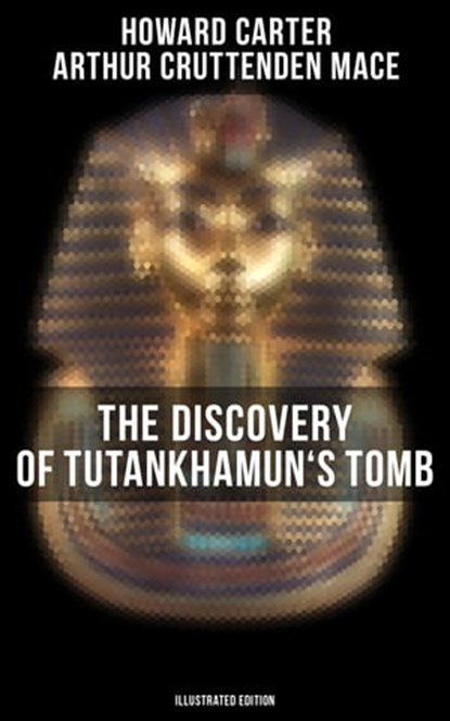 The Discovery of Tutankhamun's Tomb (Illustrated Edition), Howard Carter ; Arthur Cruttenden Mace - Ebook - 4057664560728