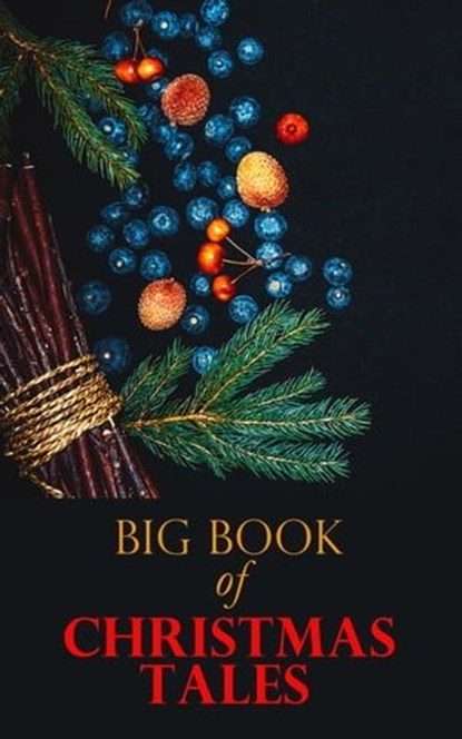 Big Book of Christmas Tales, Louisa May Alcott ; Mark Twain ; O. Henry ; Hans Christian Andersen ; Harriet Beecher Stowe ; Selma Lagerlöf ; Elizabeth Harrison ; Beatrix Potter ; Susan Coolidge ; Anthony Trollope ; George MacDonald ; Brothers Grimm ; L. Frank Baum ; Fyodor Dostoevsky  - Ebook - 4057664561060