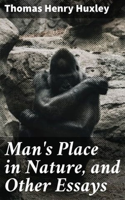 Man's Place in Nature, and Other Essays, Thomas Henry Huxley - Ebook - 4057664562272