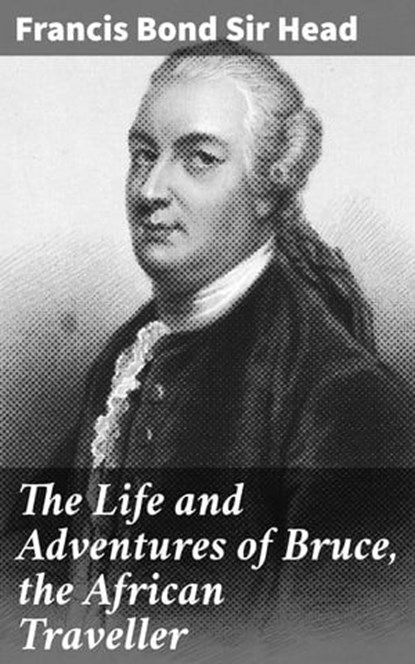 The Life and Adventures of Bruce, the African Traveller, Francis Bond Sir Head - Ebook - 4057664562432