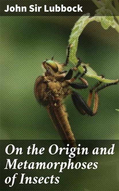 On the Origin and Metamorphoses of Insects, Sir John Lubbock ; Molly Warner - Ebook - 4057664562937