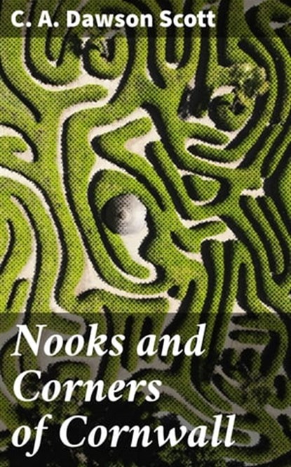 Nooks and Corners of Cornwall, C. A. Dawson Scott - Ebook - 4057664564030