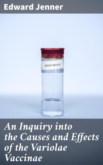 An Inquiry into the Causes and Effects of the Variolae Vaccinae, Edward Jenner - Ebook - 4057664565921