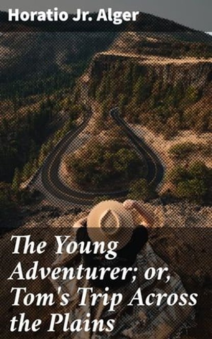 The Young Adventurer; or, Tom's Trip Across the Plains, Jr. Horatio Alger - Ebook - 4057664566454