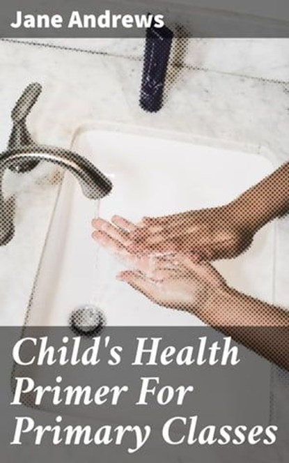 Child's Health Primer For Primary Classes, Jane Andrews - Ebook - 4057664566928