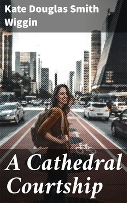 A Cathedral Courtship, Kate Douglas Smith Wiggin - Ebook - 4057664566997