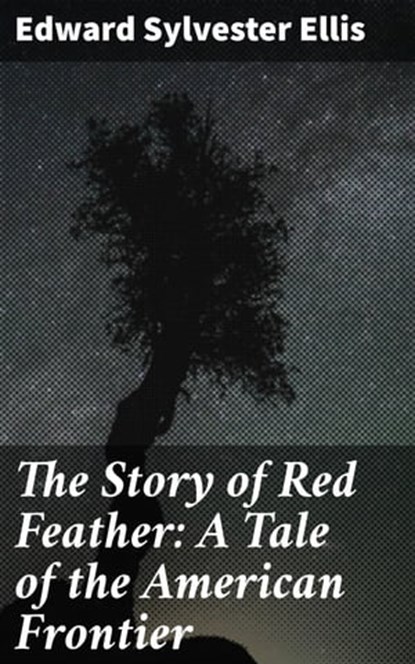 The Story of Red Feather: A Tale of the American Frontier, Edward Sylvester Ellis - Ebook - 4057664567338