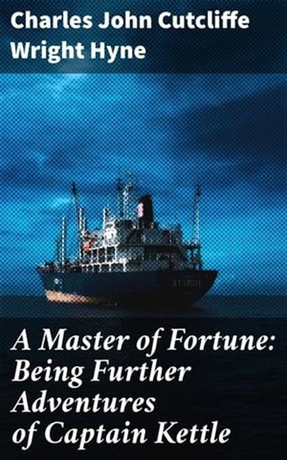 A Master of Fortune: Being Further Adventures of Captain Kettle, Charles John Cutcliffe Wright Hyne - Ebook - 4057664571038