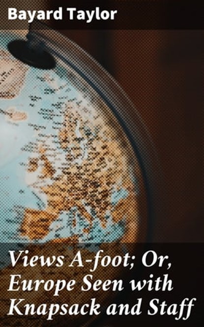 Views A-foot; Or, Europe Seen with Knapsack and Staff, Bayard Taylor - Ebook - 4057664571366