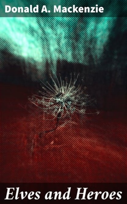 Elves and Heroes, Donald A. Mackenzie ; Mallory Holbrook - Ebook - 4057664571724