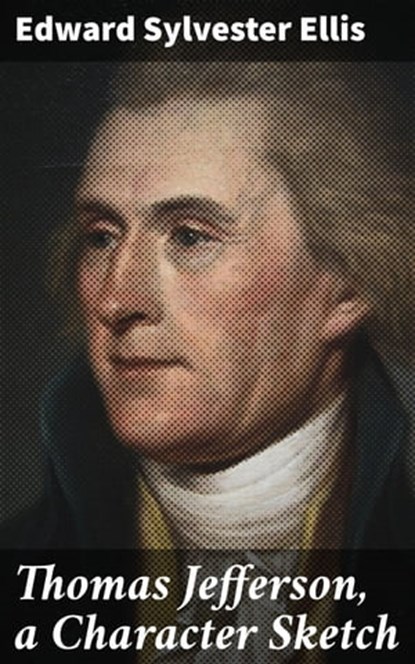 Thomas Jefferson, a Character Sketch, Edward Sylvester Ellis - Ebook - 4057664572332