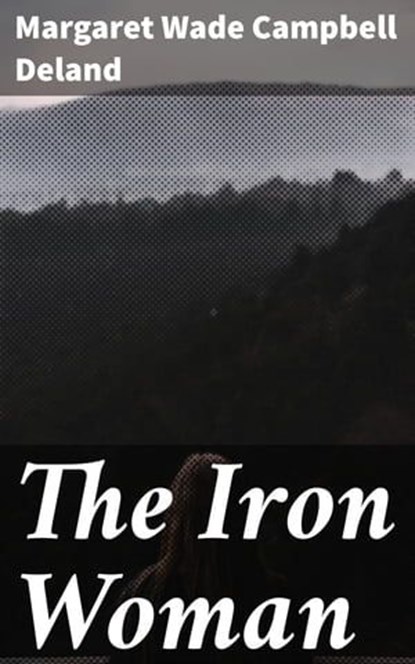 The Iron Woman, Margaret Wade Campbell Deland - Ebook - 4057664572523