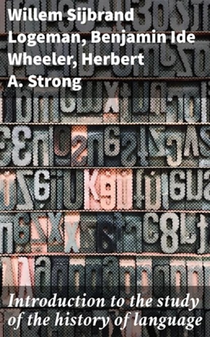 Introduction to the study of the history of language, Benjamin Ide Wheeler ; Herbert A. Strong ; Willem Sijbrand Logeman - Ebook - 4057664573001