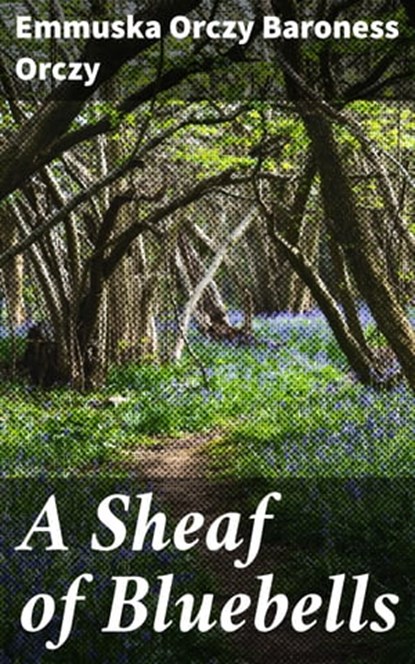 A Sheaf of Bluebells, Baroness Emmuska Orczy Orczy - Ebook - 4057664573131