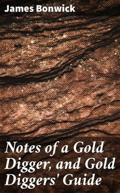 Notes of a Gold Digger, and Gold Diggers' Guide, James Bonwick - Ebook - 4057664573278
