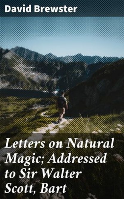 Letters on Natural Magic; Addressed to Sir Walter Scott, Bart, David Brewster ; Adrian Burns - Ebook - 4057664574442